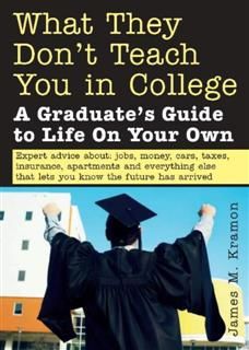 What They Don't Teach You in College, James M. Kramon