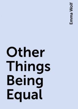Other Things Being Equal, Emma Wolf