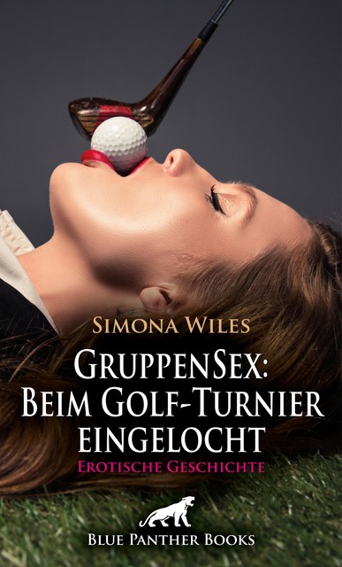 GruppenSex: Beim Golf-Turnier eingelocht | Erotische Geschichte, Simona Wiles