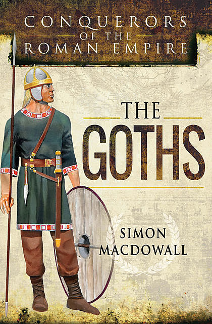 Conquerors of the Roman Empire: The Goths, Simon MacDowall