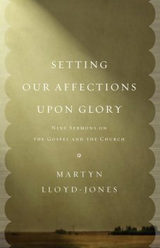 Setting Our Affections upon Glory, Martyn Lloyd-Jones