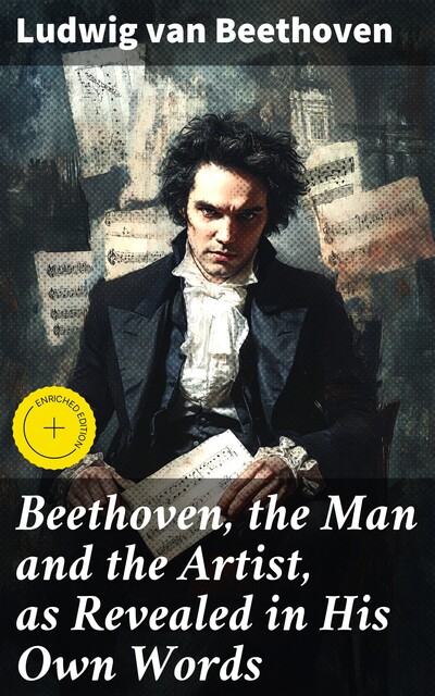 Beethoven, the Man and the Artist, as Revealed in His Own Words, Ludwig van Beethoven