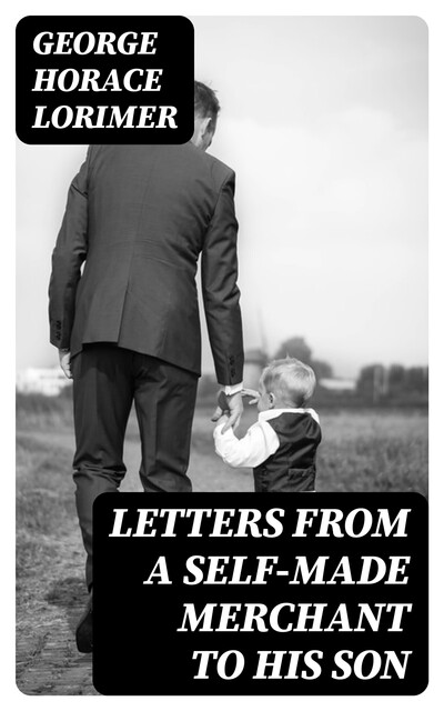 Letters from a Self-Made Merchant to His Son, George Horace Lorimer