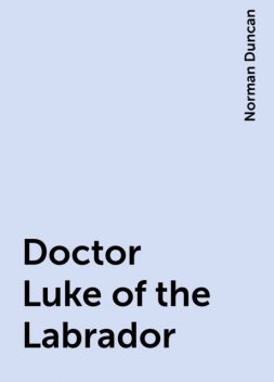 Doctor Luke of the Labrador, Norman Duncan