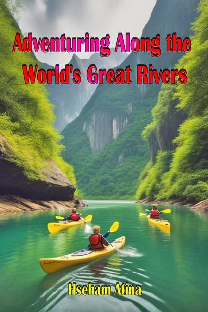 Adventuring Along the World's Great Rivers, Hseham Atina