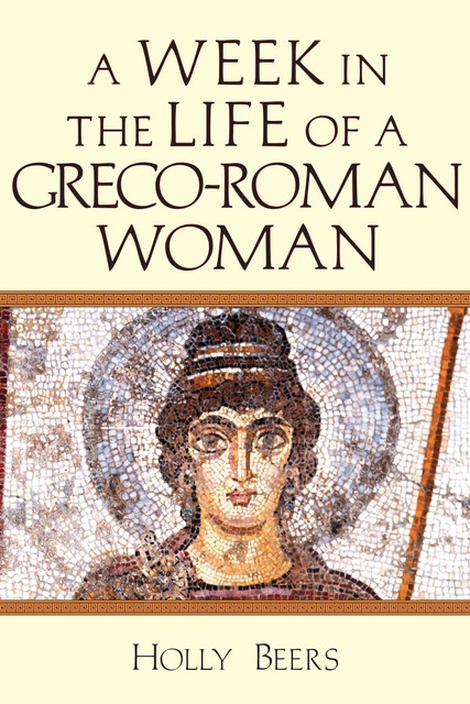 A Week In the Life of a Greco-Roman Woman, Holly Beers