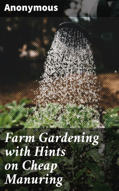 Farm Gardening with Hints on Cheap Manuring, 