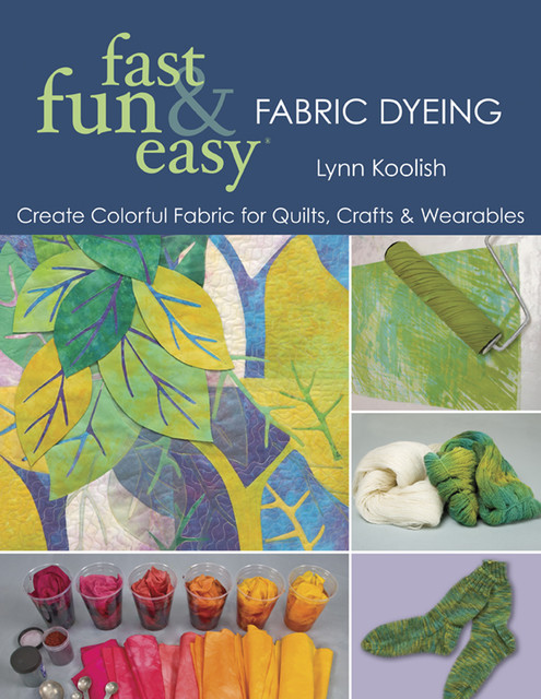 Fast Fun & Easy Fabric Dyeing, Lynn Koolish