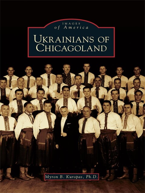 Ukrainians of Chicagoland, Myron B. Kuropas Ph.D.