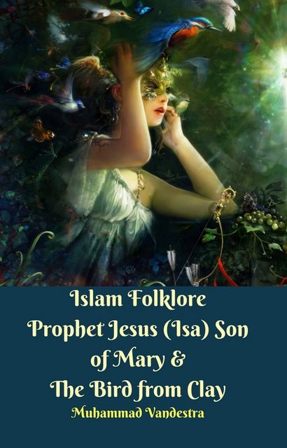 Islam Folklore Prophet Jesus (Isa) & The Bird Made From Clay, Muhammad Vandestra