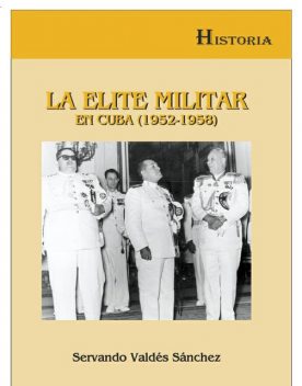 La élite militar en Cuba (1952–1958), Servando Valdés Sánchez