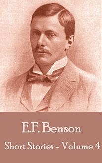 The Short Stories by EF Benson Vol 4, Edward Benson