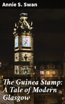 The Guinea Stamp: A Tale of Modern Glasgow, Annie S.Swan