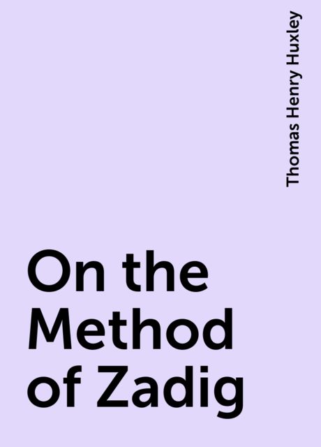 On the Method of Zadig, Thomas Henry Huxley