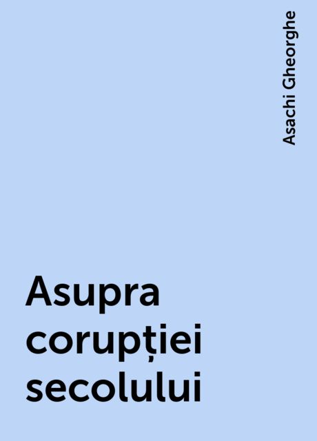 Asupra corupției secolului, Asachi Gheorghe