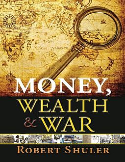 Money, Wealth & War, Robert Shuler