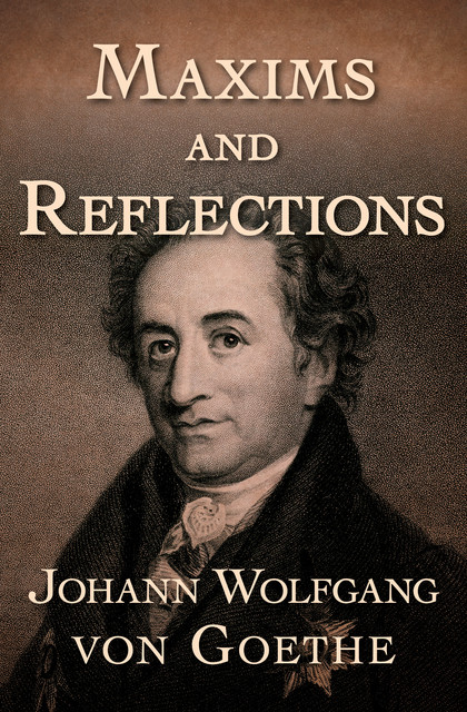 Maxims and Reflections, Johan Wolfgang Von Goethe