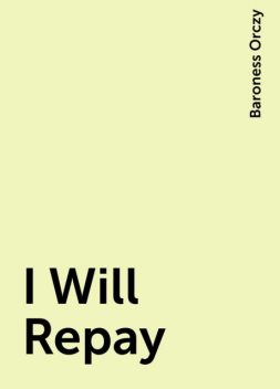 I Will Repay, Baroness Orczy