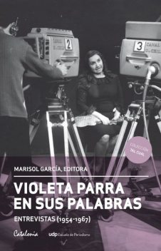 Violeta Parra en sus palabras. (Entrevistas 1954–1967), Marisol García