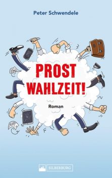 Prost Wahlzeit! Satirischer Roman aus dem Südwesten, Peter Schwendele
