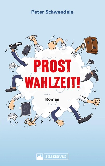 Prost Wahlzeit! Satirischer Roman aus dem Südwesten, Peter Schwendele