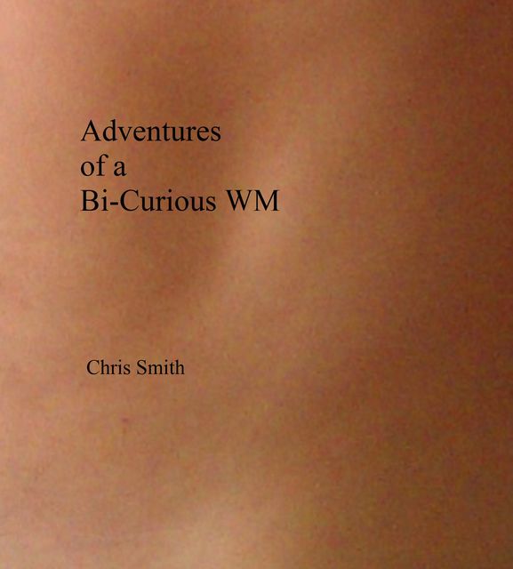 Adventures of a Bi-Curious WM, Chris Smith