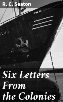 Six Letters From the Colonies, R.C.Seaton