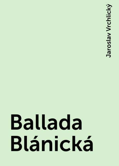 Ballada Blánická, Jaroslav Vrchlický