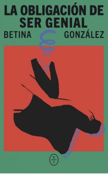 La obligación de ser genial, Betina González