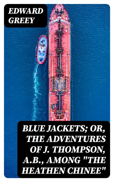Blue Jackets; or, The Adventures of J. Thompson, A.B., Among “the Heathen Chinee”, Edward Greey