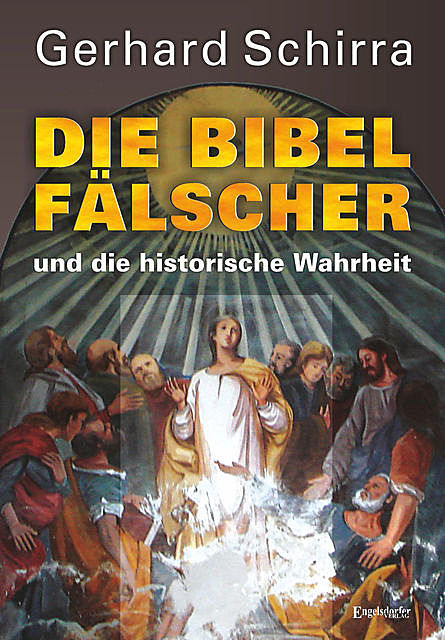 Die Bibelfälscher und die historische Wahrheit, Gerhard Schirra