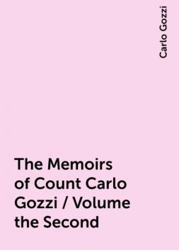 The Memoirs of Count Carlo Gozzi / Volume the Second, Carlo Gozzi