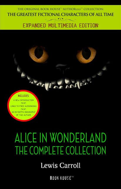 Alice in Wonderland: The Complete Collection [Alice's Adventures in Wonderland, Through the Looking Glass, The Hunting of the Snark, Alice's Adventures Under Ground, The Nursery 'Alice'] (Book House Publishing), Lewis Carroll, Book House Publishing