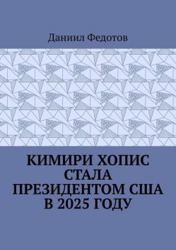 Кимири Хопис стала президентом США в 2025 году, Даниил Федотов