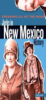 Speaking Ill of the Dead: Jerks in New Mexico History, Sam Lowe