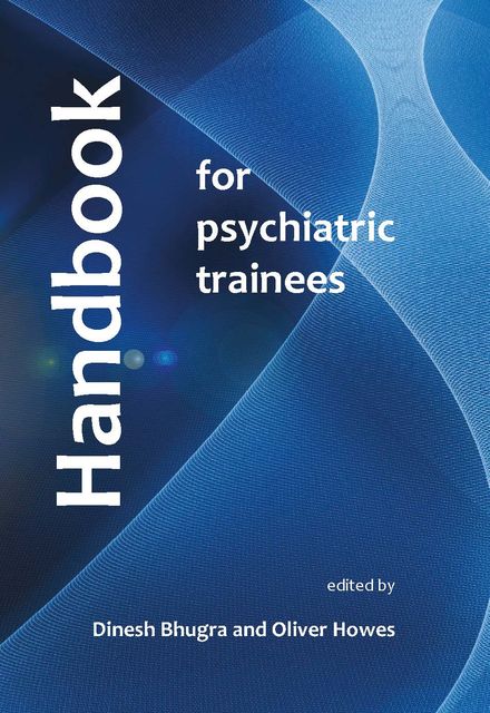 Handbook for Psychiatric Trainees, Dinesh Bhugra, Oliver Howes