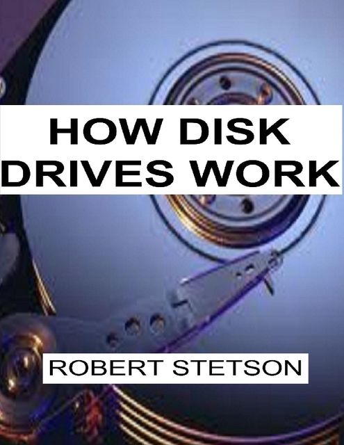How Disk Drives Work, Robert Stetson