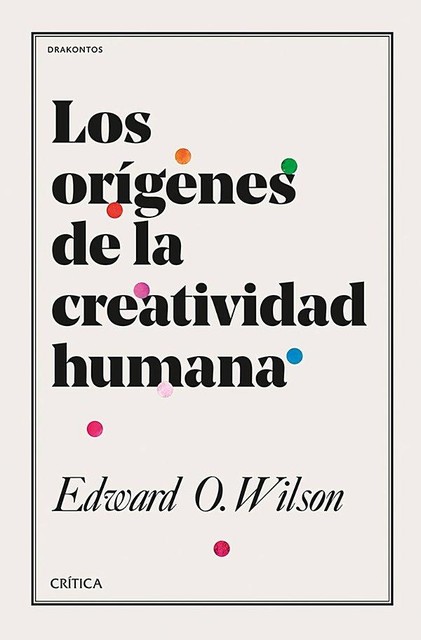 Los orígenes de la creatividad humana, Edward O. Wilson