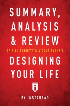 Summary, Analysis & Review of Bill Burnett’s & Dave Evans’s Designing Your Life by Instaread, Instaread