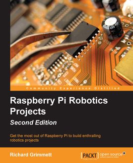 Raspberry Pi Robotics Projects – Second Edition, Richard Grimmett