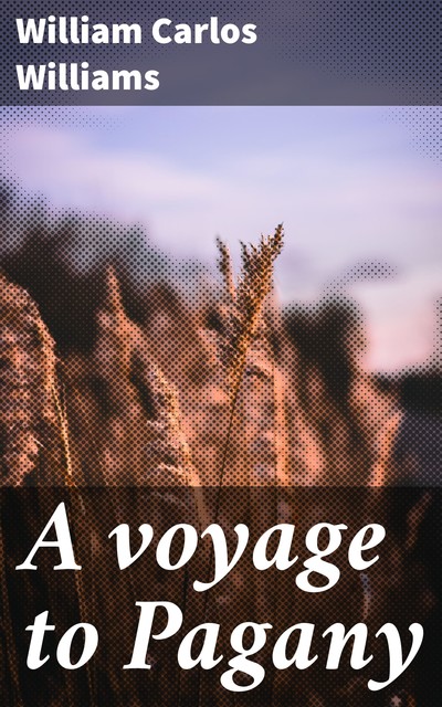 A voyage to Pagany, William Carlos Williams
