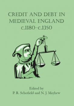 Credit and Debt in Medieval England c.1180-c.1350, Nicholas Mayhew, Phillipp Schofield