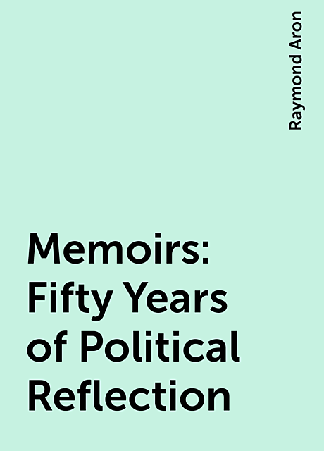 Memoirs: Fifty Years of Political Reflection, Raymond Aron