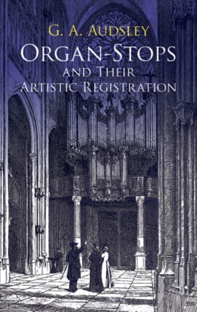Organ-Stops and Their Artistic Registration, George Ashdown Audsley