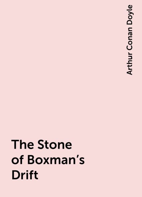 The Stone of Boxman's Drift, Arthur Conan Doyle