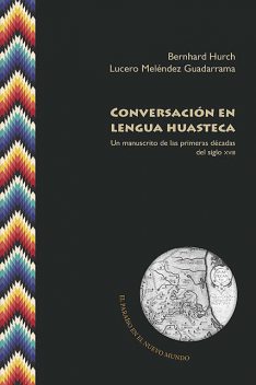 Conversación en lengua huasteca, Bernhard Hurch, Lucero Meléndez Guadarrama