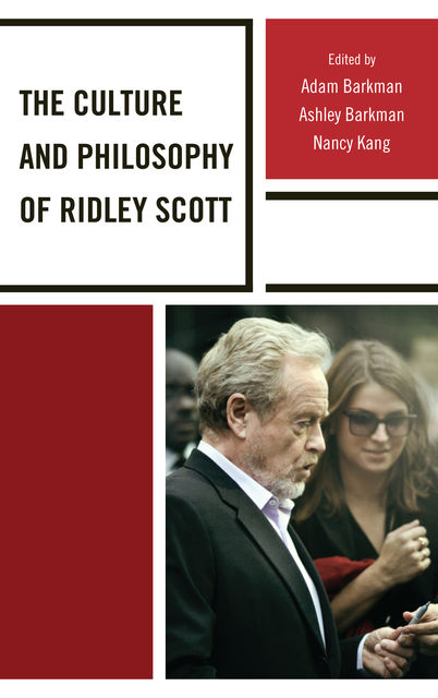 The Culture and Philosophy of Ridley Scott, Adam Barkman, Ashley Barkman, Nancy Kang