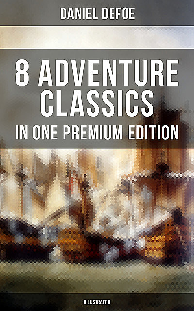 8 ADVENTURE CLASSICS IN ONE PREMIUM EDITION (Illustrated), Daniel Defoe