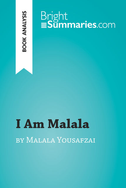 I Am Malala: The Girl Who Stood Up for Education and Was Shot by the Taliban by Malala Yousafzai (Book Analysis), Bright Summaries