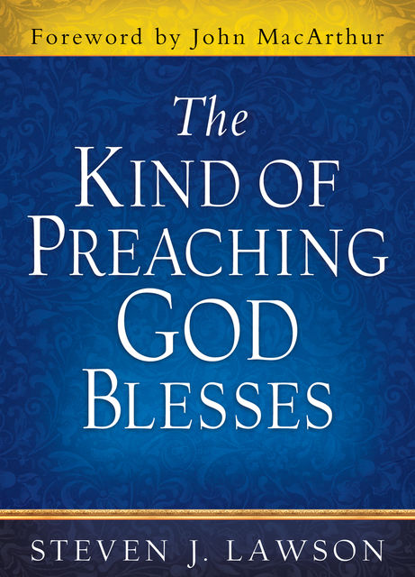 The Kind of Preaching God Blesses, Steven J.Lawson